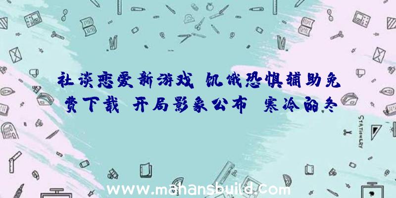 社谈恋爱新游戏《饥饿恐惧辅助免费下载》开局影象公布